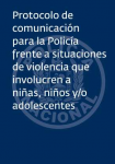 Protocolo de comunicación para la Policía frente a situaciones de violencia que involucren a niñas, niños y/o adolescentes